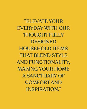 ELEVATE YOUR EVERYDAY WITH OUR THOUGHTFULLY DESIGNED