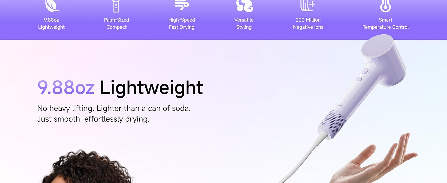 9.88oz Lightweight, no heavy lifting. Lighter than a can of soda. Just smooth, effortless drying.