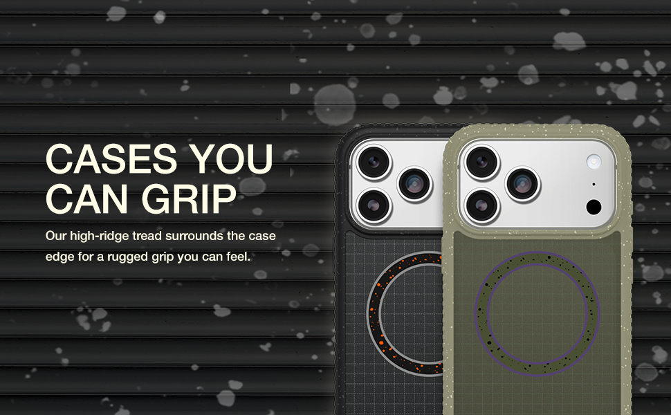 Cases you can grip. High-ridge tread surrounds the case edge for a rugged grip you can feel.