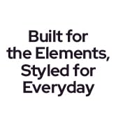 Built for the Elements, Styled for Everyday