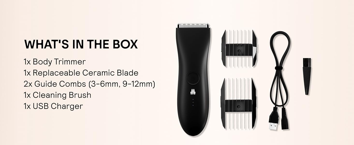 What's in the box:body trimmer,replaceable ceramic blade,2 guide combs,clearning brush,USB Charger