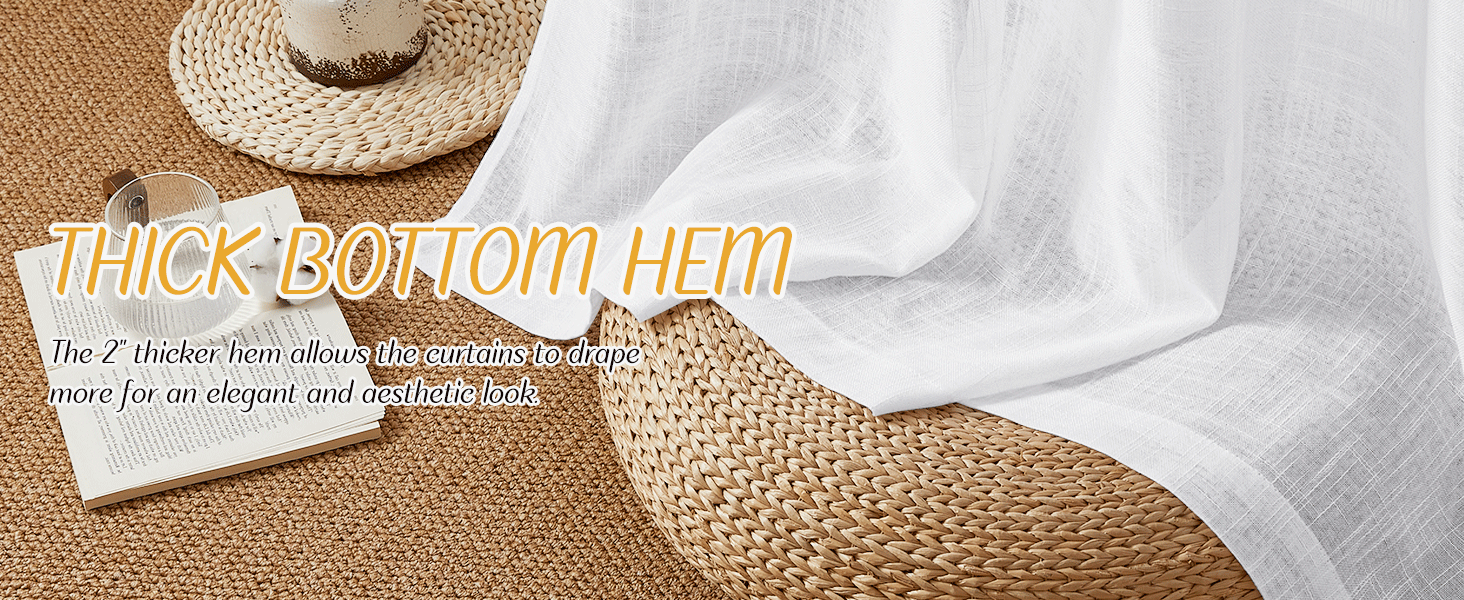 The 2" thicker hem allows the curtains to drape more for an elegant and aesthetic look.