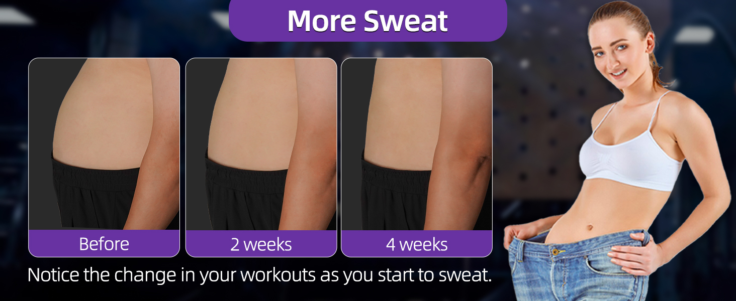 More Sweat Notice the change in your workouts as you start to sweat.