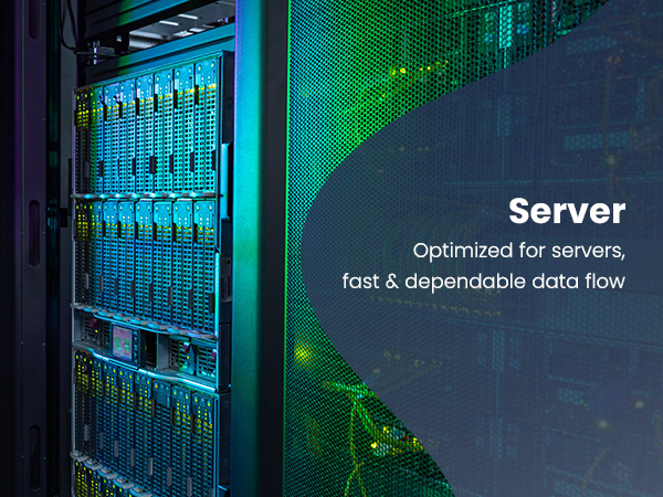 Server Optimized for servers, fast & dependable data flow
