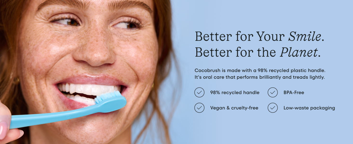 better for your smile, better for the planet. Handle made with 98% recycled material