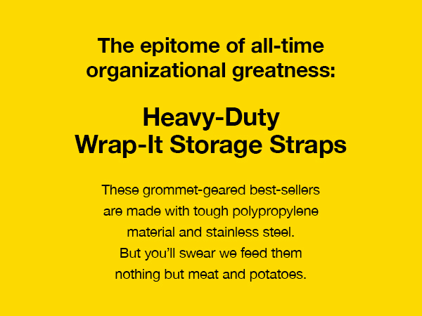 The epitome of all-time organizational greatness: Heavy-Duty Wrap-It Storage Straps