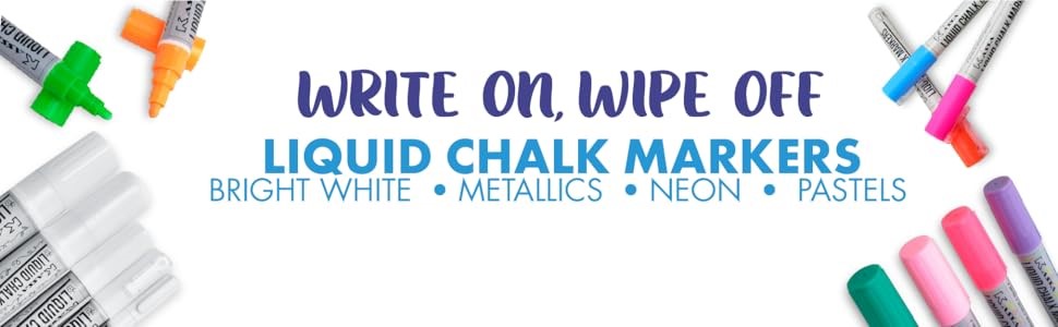 WRITE ON, WIPE OFF LIQUID CHALK MARKERS BRIGHT WHITE • METALLICS • NEON • PASTELS