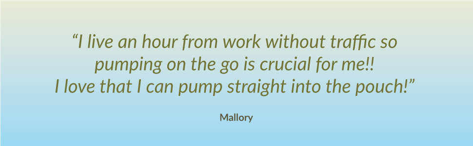 "I love that I can pump straight into the pouch!" - Mallory