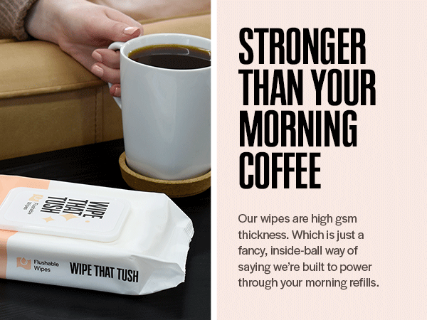 Package of Wipe That Tush next to a cup of coffee with headline "Stronger Than Your Morning Coffee"