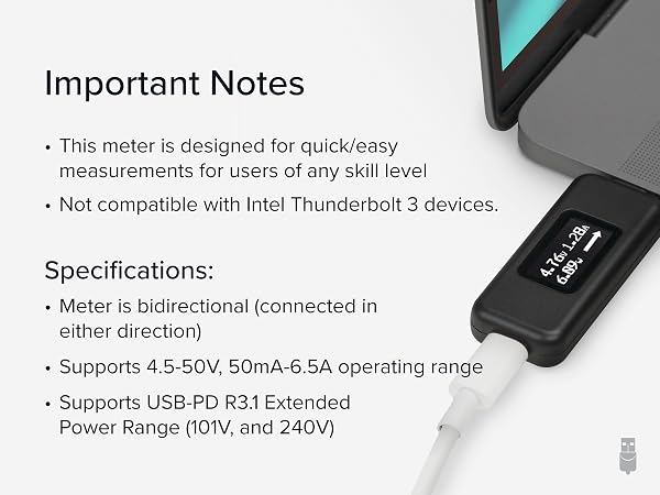 USB-C Voltage and Amp Meter for quick, easy measurements. Not compatible with Intel Thunderbolt 3