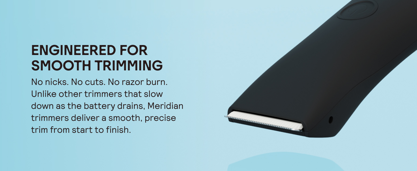 Engineered for smooth trimming - No nicks. No cuts. No razor burn.
