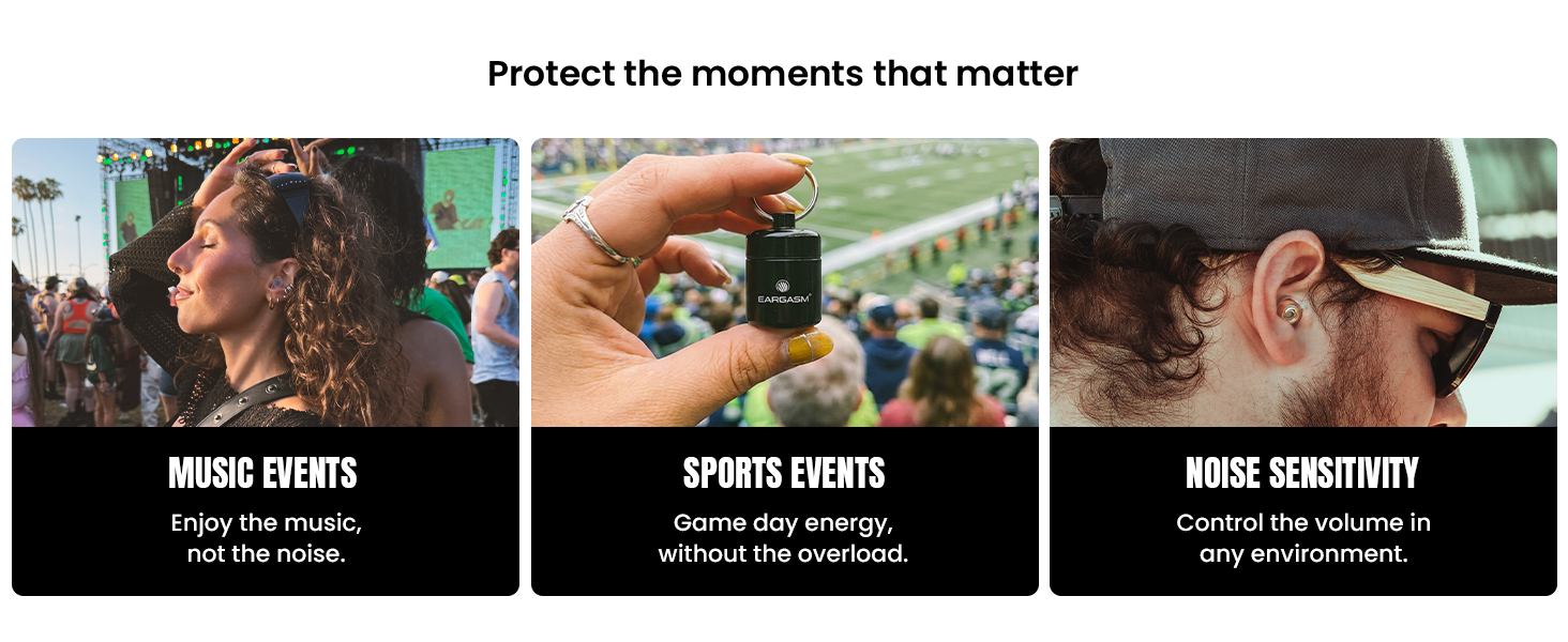 Protect your ears at music events, sports events, and noisy environments