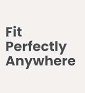 fit perfectly anywhere