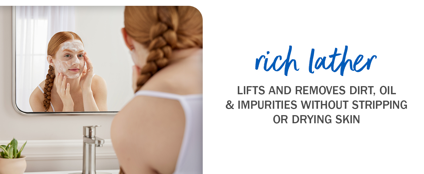 Rich Lather. Lifts and removes dirt, oil and impurities without stripping or drying skin