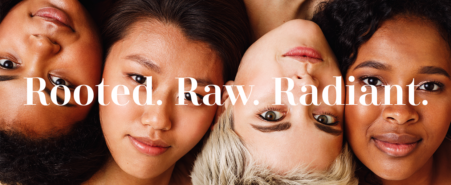 Rooted. Raw. Radiant.