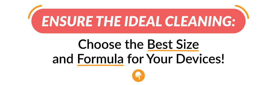 Ensure the ideal cleaning: Choose the best size and formula for your devices!