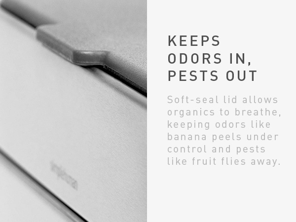 Keep Odors In, Pests Out | Soft-seal lid allows organics to breathe
