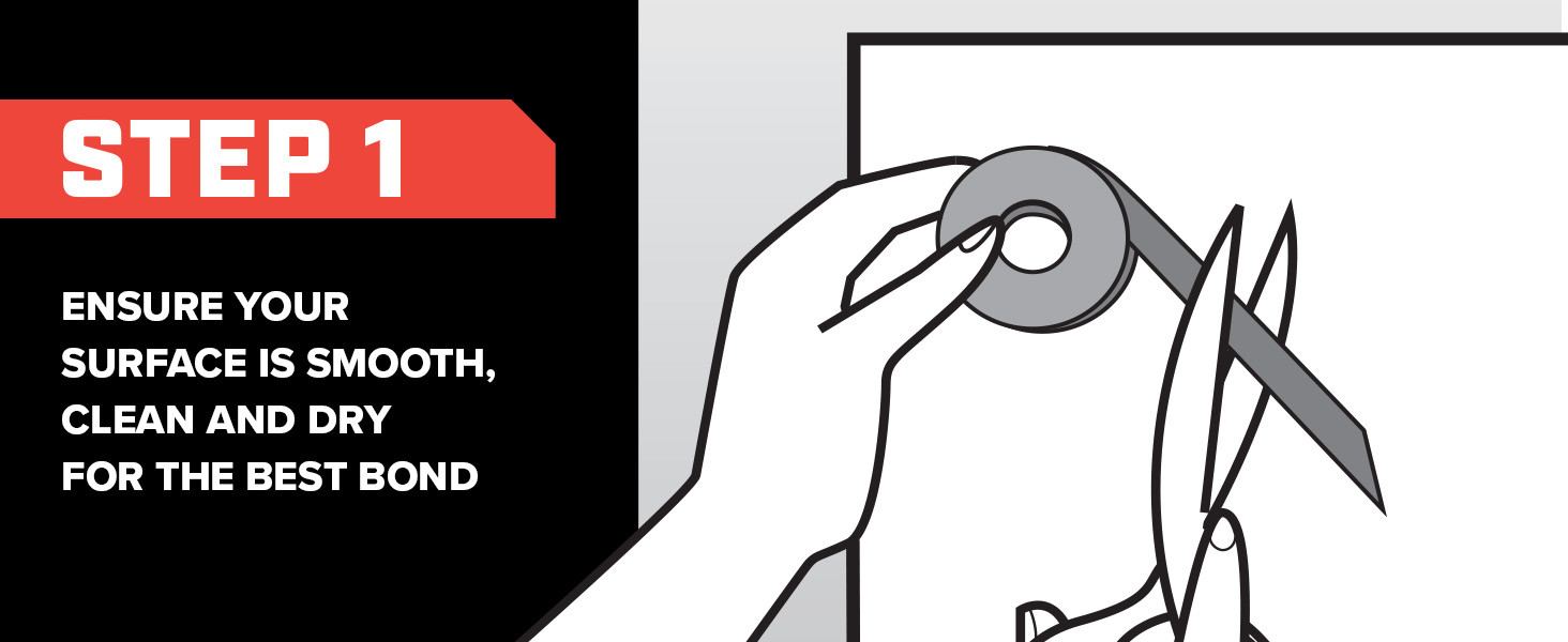 Step 1: Ensure your surface is smooth, clean and dry for the best bond