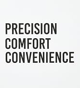 Precision, Comfort, Convenience
