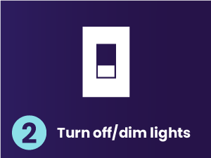 Turn off/ dim lights