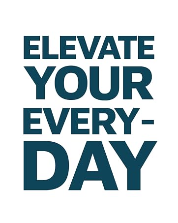 ELEVATE YOUR EVERY- DAY