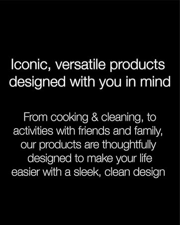 "Iconic, versatile products designed with you in mind."