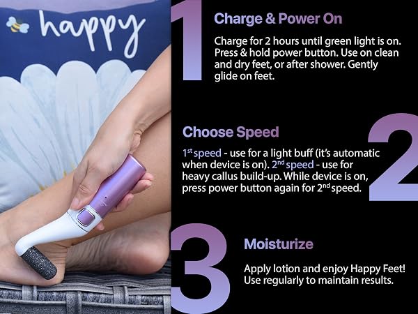 Happy feet in 3 steps - charge for 2 hours, choose from 2 speed and finish with a skin moisturizer