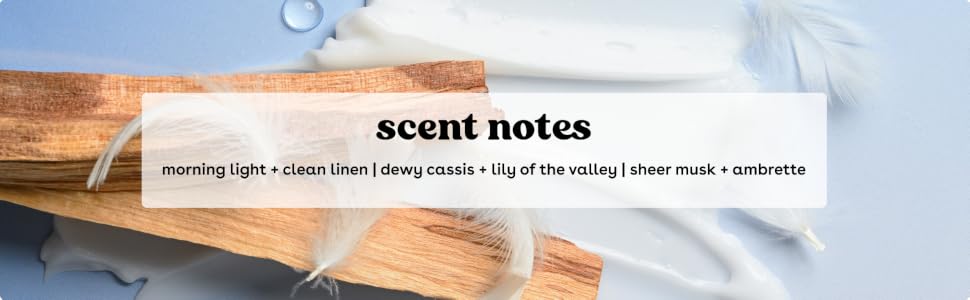 scent notes morning light and clean linen dewy casis and lily of the valley sheer musk and ambrette