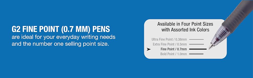 G2 Fine Point (0.7 mm) pens are ideal for your everyday writing needs