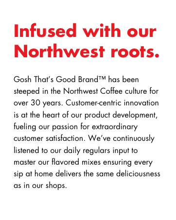 Infused with our Northwest roots.