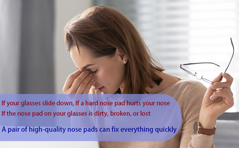 You need to replace your glasses with a comfortable, high-quality pair of nose pads