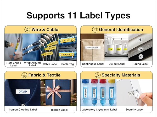 Supports 11 Label Types:Supports heat shrink tubes, cable wraps&flags, continuous labels and more