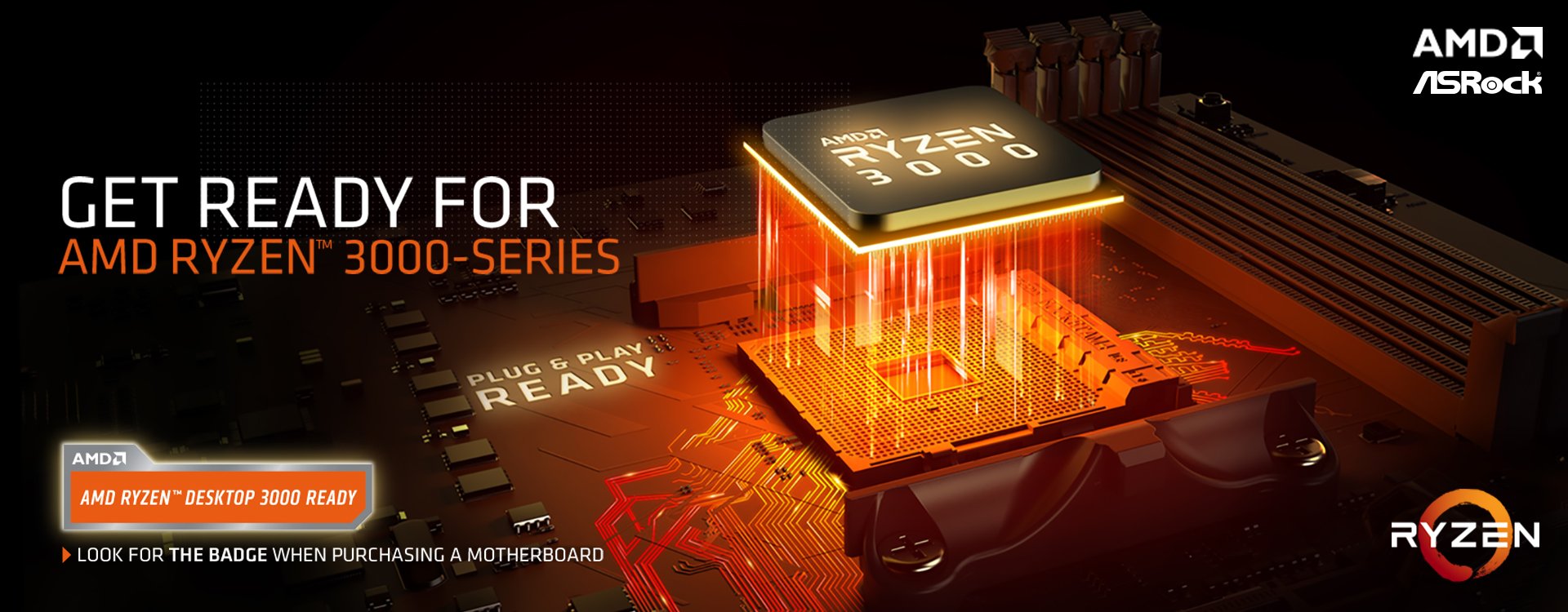 AMD Ryzen 300 Series banner that shows a graphic of a motherboard with the AMD Ryzen 3000 CPU Approaching the Socket with Light and streaming geometric graphics in between. There is also text that reads: GET READY FOR AMD RYZEN 3000-SERIES -  AMD RYZEN DESKTOP 3000 READY - PLUG & PLAY READY - LOOK FOR THE BADGE WHEN PURCHASING A MOTHERBOARD