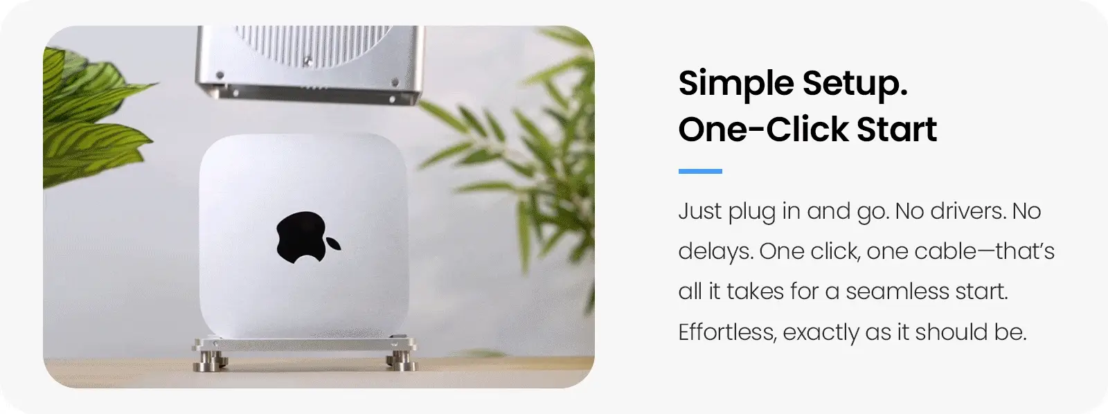 Simple setup.One-Click Start