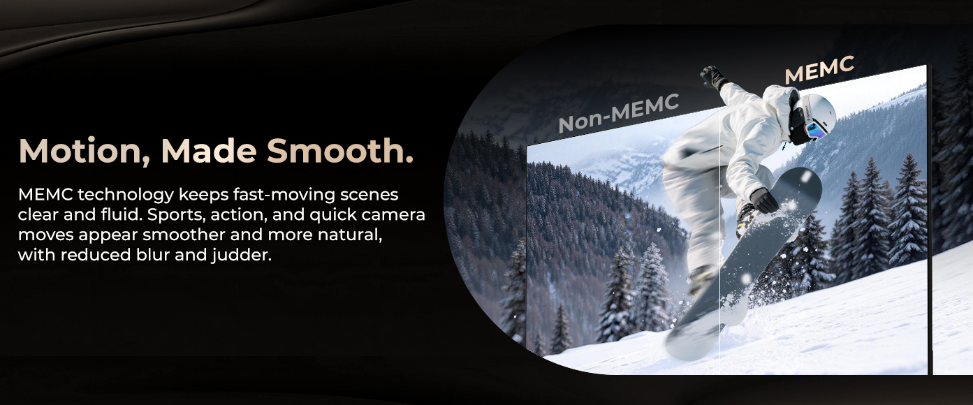 MEMC technology keeps fast-moving scenes clear and fluid. Sports, action, and quick camera moves