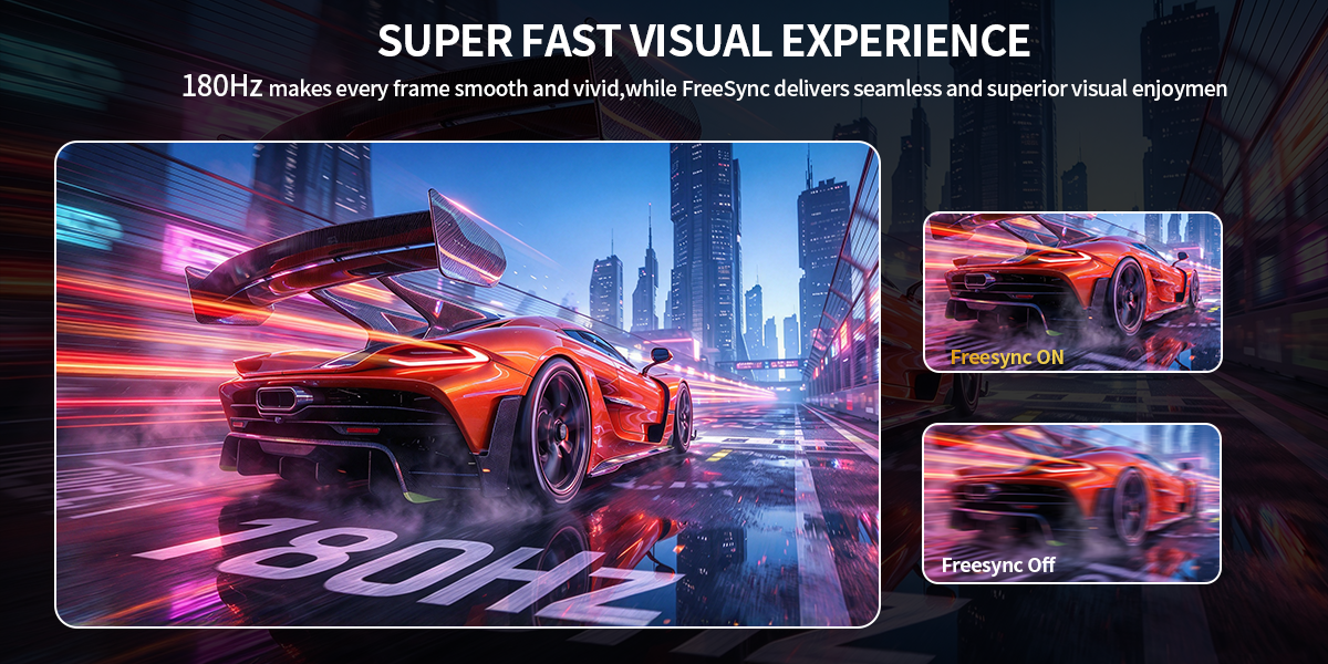 Super Smooth Gaming Visual. 180Hz high refresh rate makes motion fluid. AMD FreeSync technology elim