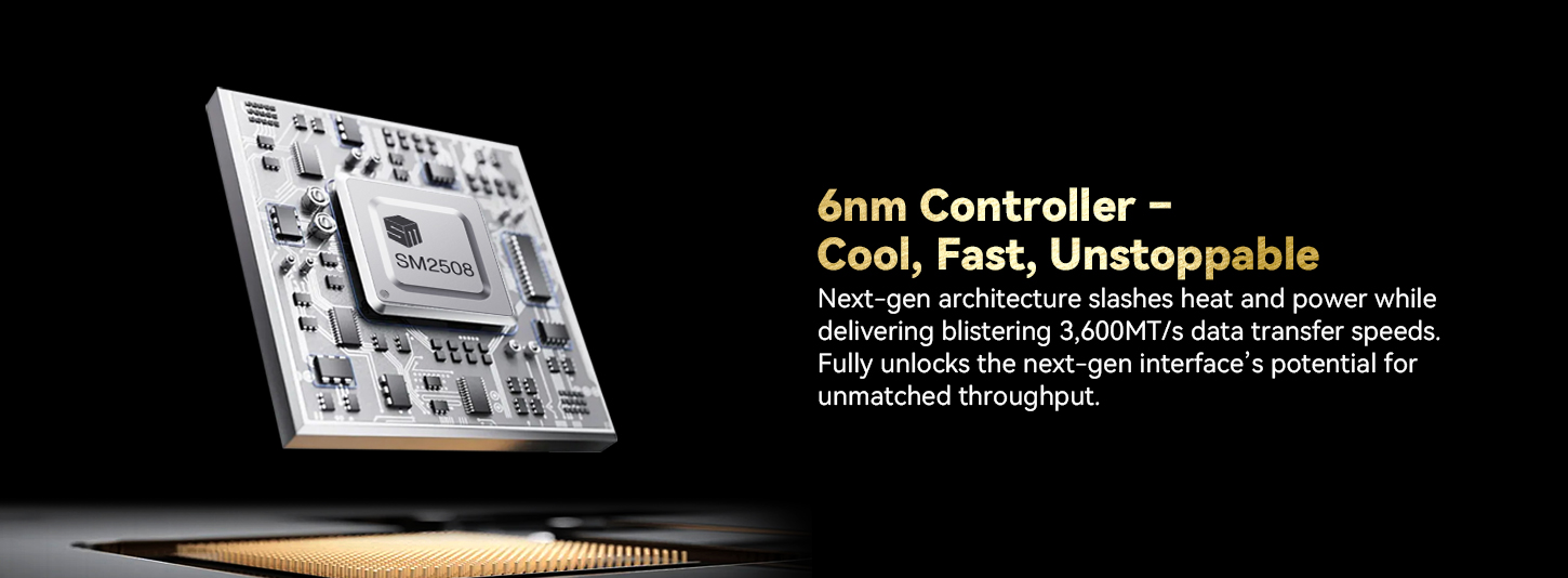 6nm Controller make it Cool, Fast, Unstoppable