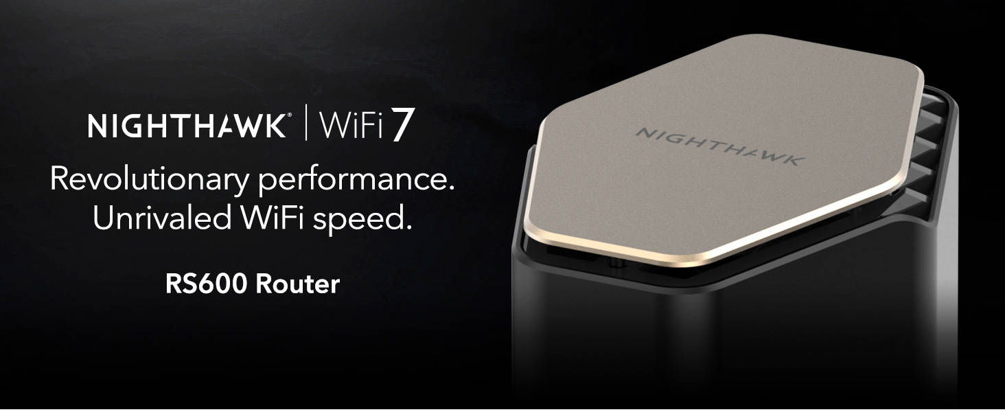 NIGHTHAWK WiFi 7 RS600 Router - Revolutionary performance. Unrivaled WiFi speed.