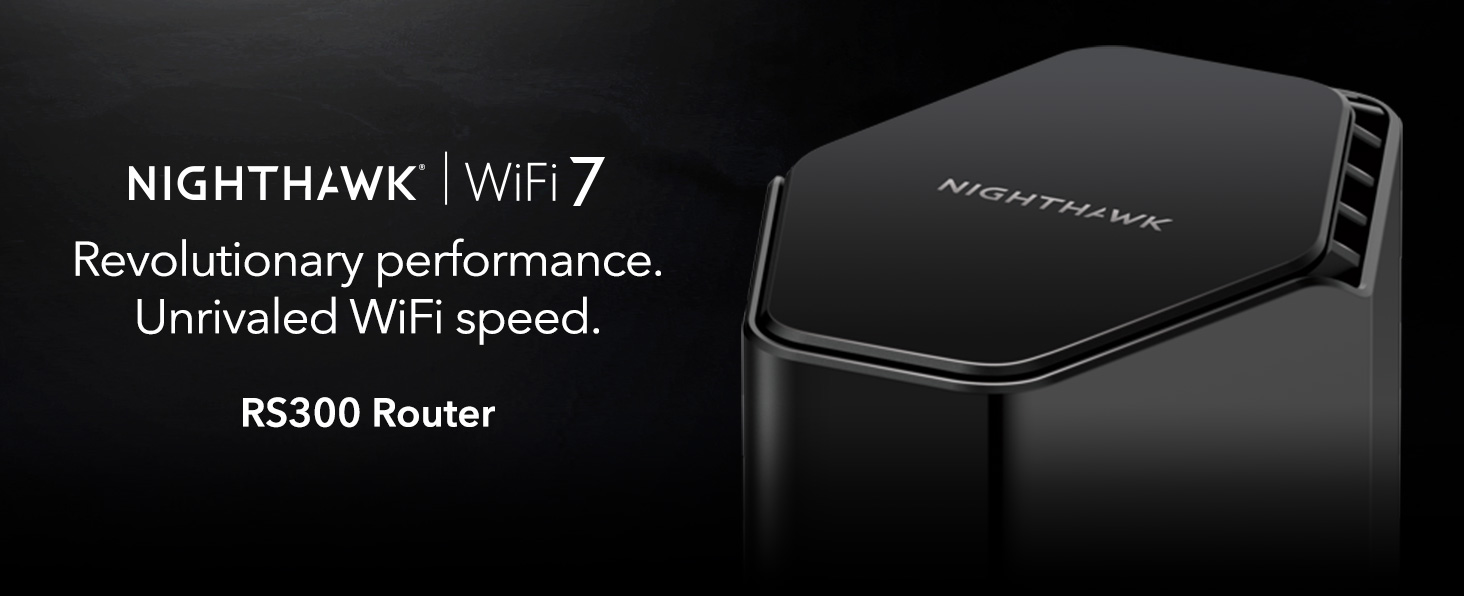 NIGHTHAWK WiFi 7 RS300 Router - Revolutionary performance. Unrivaled WiFi speed.