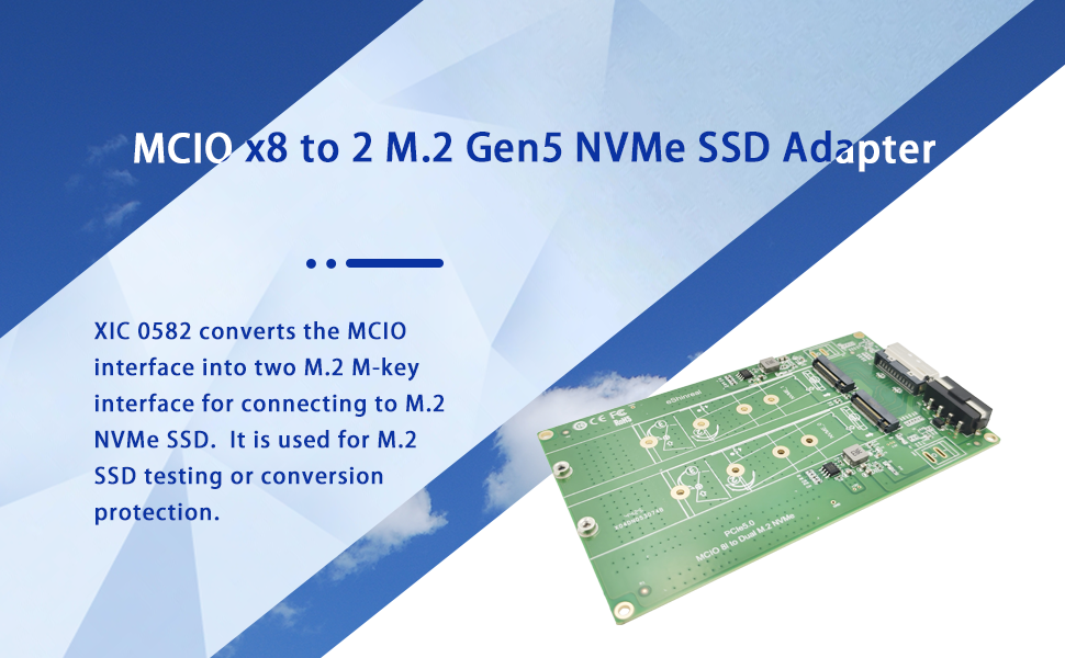 XIC 0582 converts the MCIO interface into two M.2 M-key interface for connecting to M.2 NVMe SSD.  I