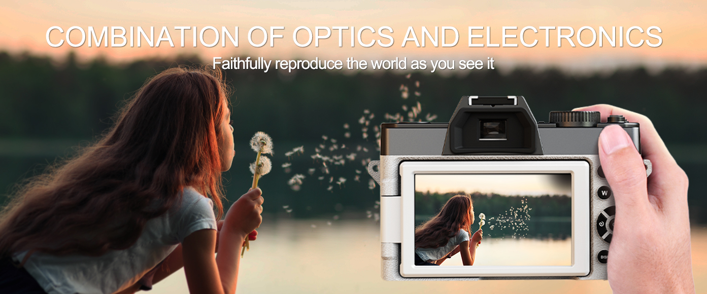 COMBINATION OF OPTICS AND ELECTRONICS Faithfully reproduce the world as you see it