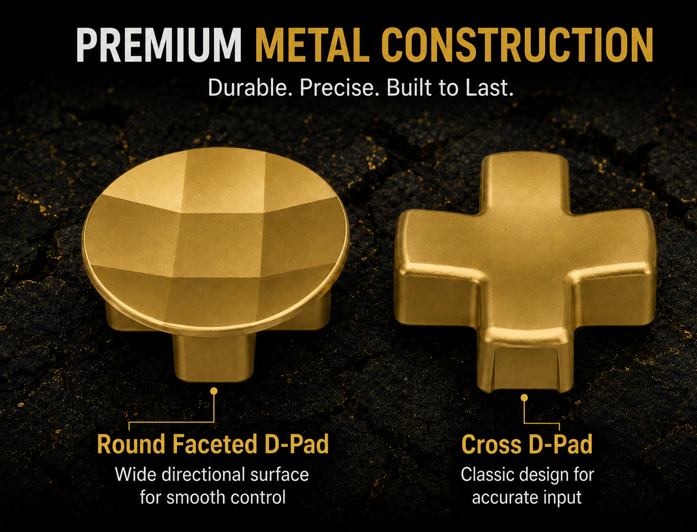premium metal construction, gold d-pad, round faceted surface