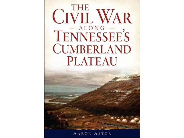 The Civil War Along Tennessee S Cumberland Plateau Civil