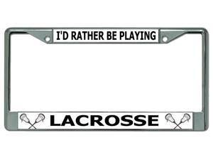 I'd Rather Be Playing Lacrosse Chrome License Plate Frame