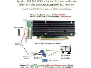 Epic IT Service - Quadro NVS 290 low profile card (half size bracket, DMS-59 to dual VGA adapter) Epic IT Service - Quadro NVS 290 low profile card (half size bracket, DMS-59 to dual VGA adapter)