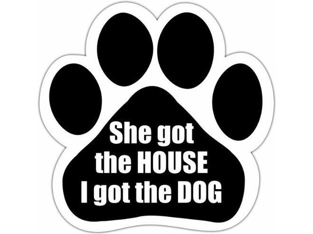 'She Got The House, I Got The Dog' Car Magnet Paw Shaped Design 5.2 by 5.2 In