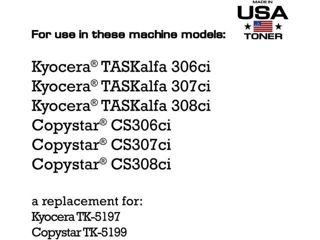 MADE IN USA TONER Compatible Replacement for Kyocera TASKalfa 306ci, 307ci, 308ci, TK-5197K, Copystar CS 306ci, CS 307ci, CS 308ci, TK-5199K...