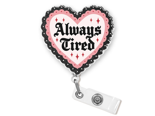 Always Tired Badge Reel 1.6 Inches Funny Heart, Mental Health, Self Love, Joke Humor ID Card Holders, Retractable Alligator/Belt Clip, Acrylic...