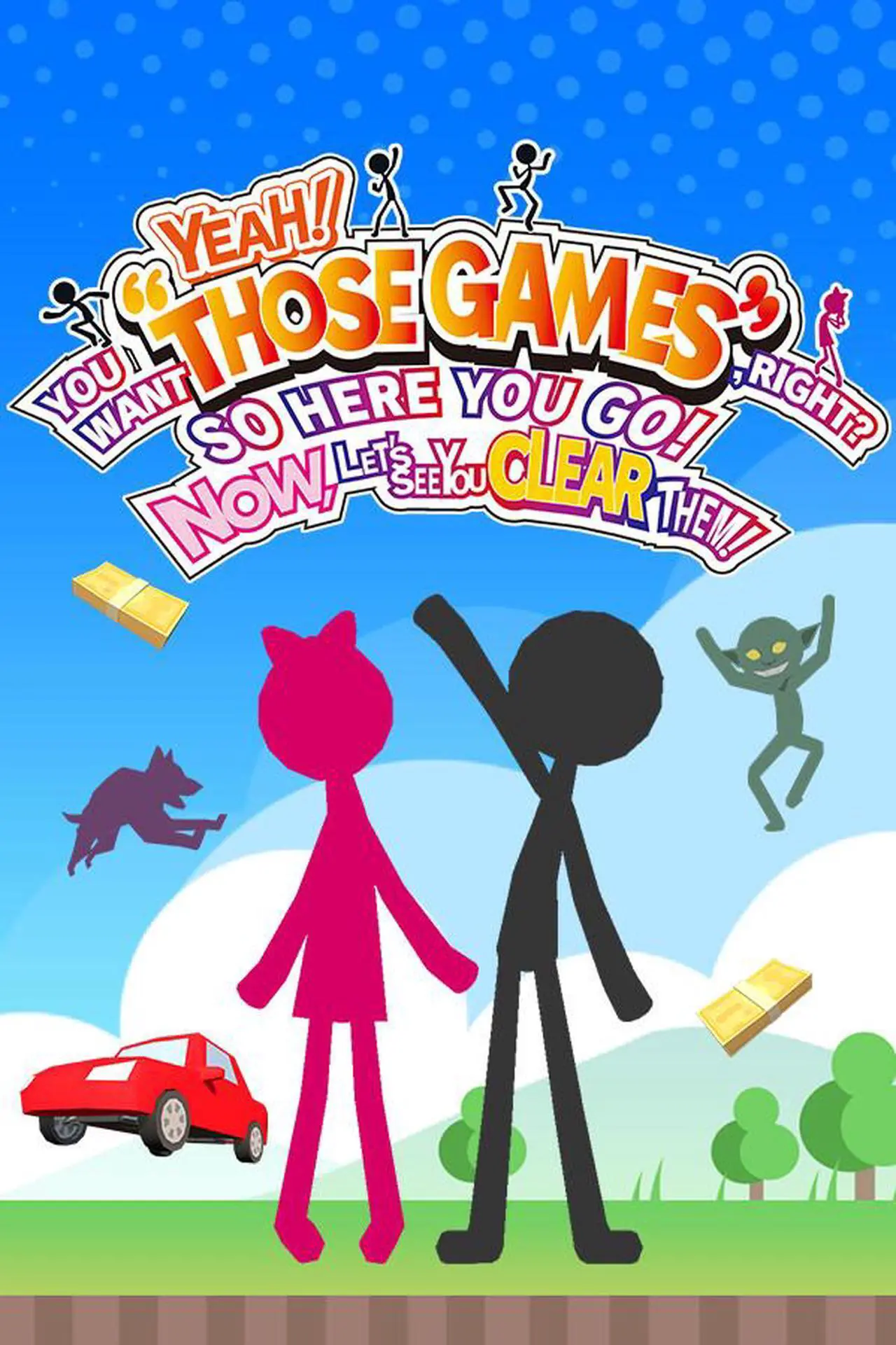 Main image of YEAH! YOU WANT "THOSE GAMES," RIGHT? SO HERE YOU GO! NOW, LET'S SEE YOU CLEAR THEM! - PC [Steam Online Game Code]
