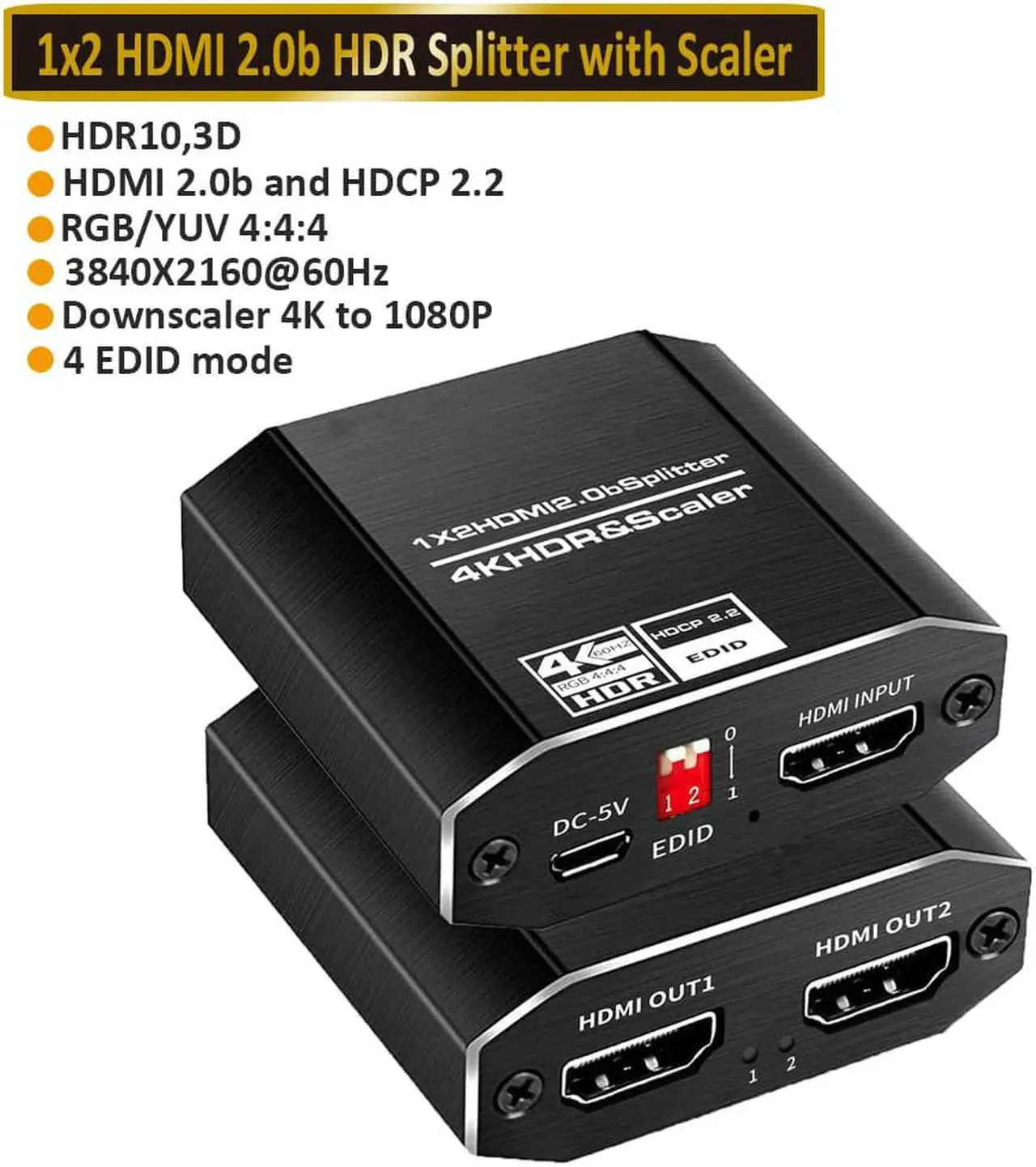 Main image of HDMI Switch 4Kx2K@60Hz, HDMI Splitter 1 in 2 Out, with 4 kinds of EDID mode, Supports HDCP2.2, HDMI2.0b, EDID, 3D, RGB 4:4:4 Work for HDTV, Xbox, PS5/4/3, Blu-Ray Player, DVD, DVR